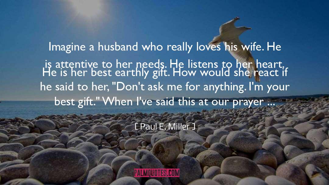 Paul E. Miller Quotes: Imagine a husband who really