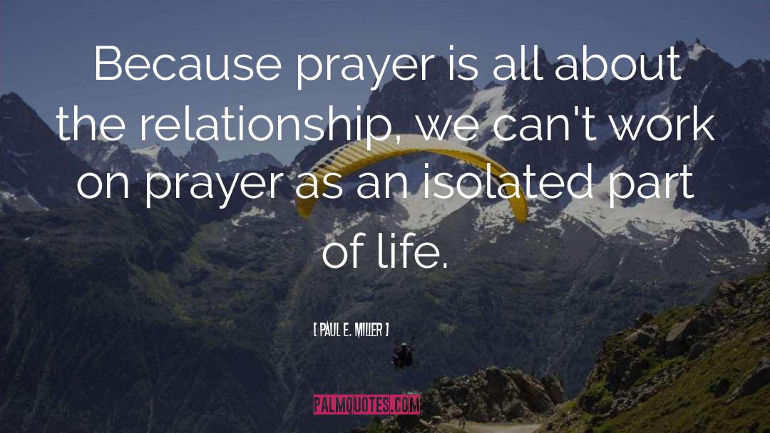 Paul E. Miller Quotes: Because prayer is all about