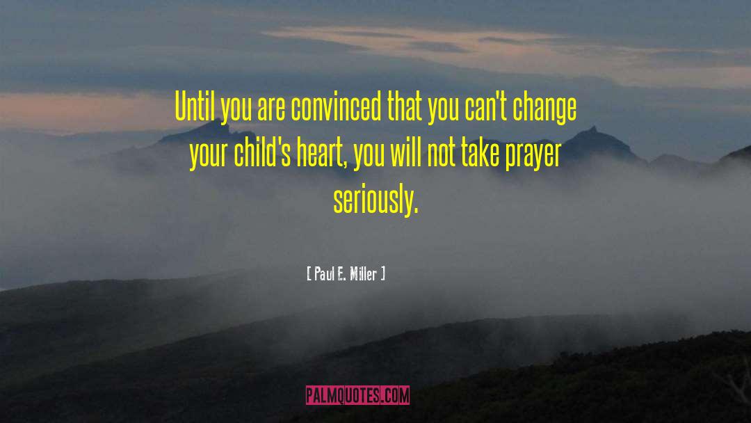 Paul E. Miller Quotes: Until you are convinced that