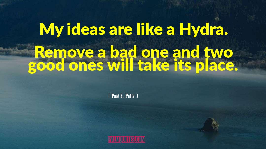 Paul E. Petty Quotes: My ideas are like a