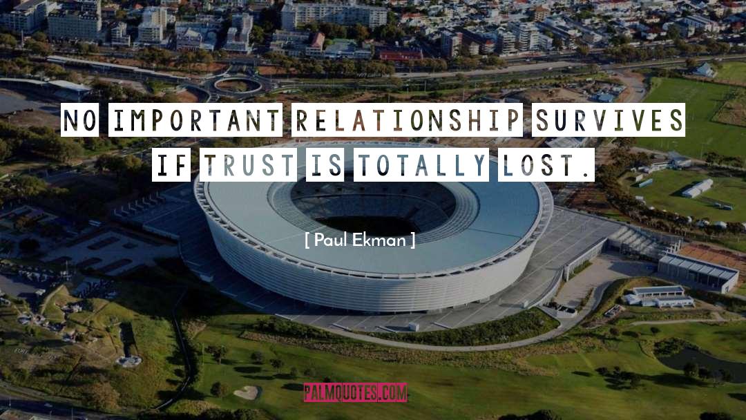 Paul Ekman Quotes: No important relationship survives if