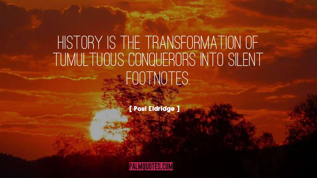 Paul Eldridge Quotes: History is the transformation of