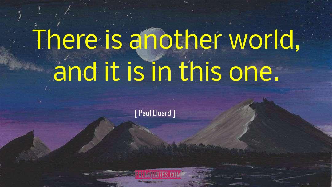 Paul Eluard Quotes: There is another world, and