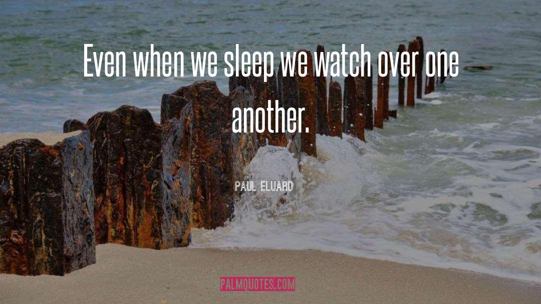 Paul Eluard Quotes: Even when we sleep we