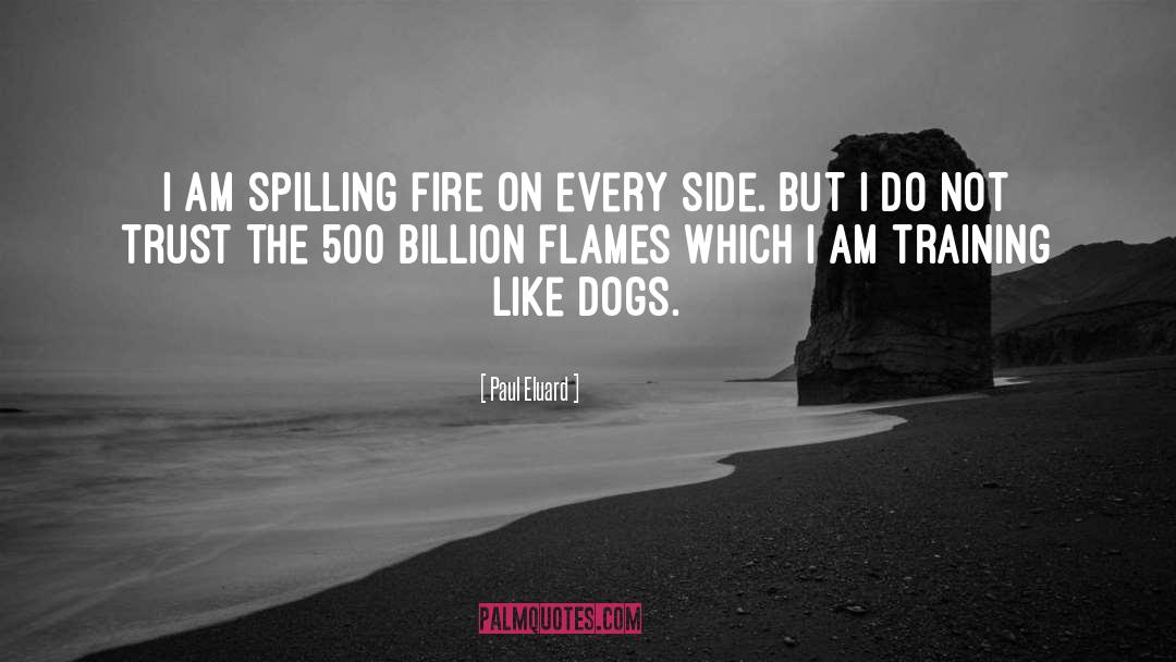 Paul Eluard Quotes: I am spilling fire on