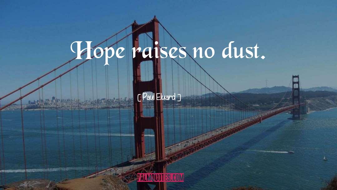 Paul Eluard Quotes: Hope raises no dust.