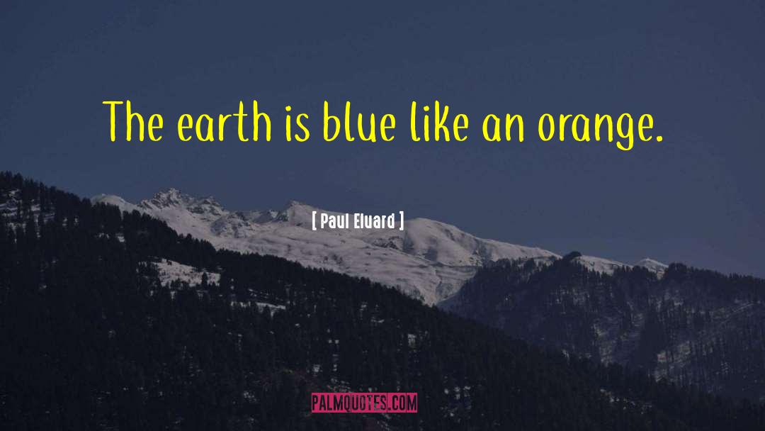 Paul Eluard Quotes: The earth is blue like