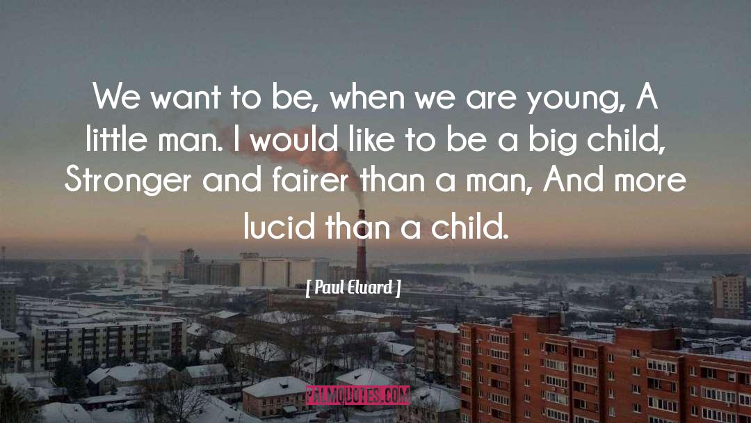 Paul Eluard Quotes: We want to be, when