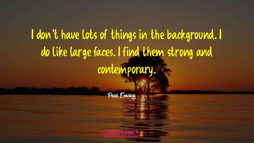 Paul Emsley Quotes: I don't have lots of