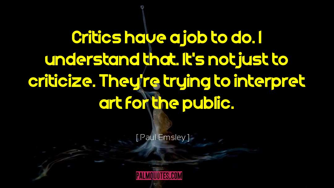 Paul Emsley Quotes: Critics have a job to