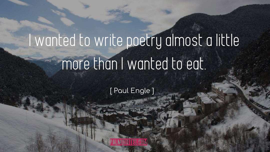 Paul Engle Quotes: I wanted to write poetry