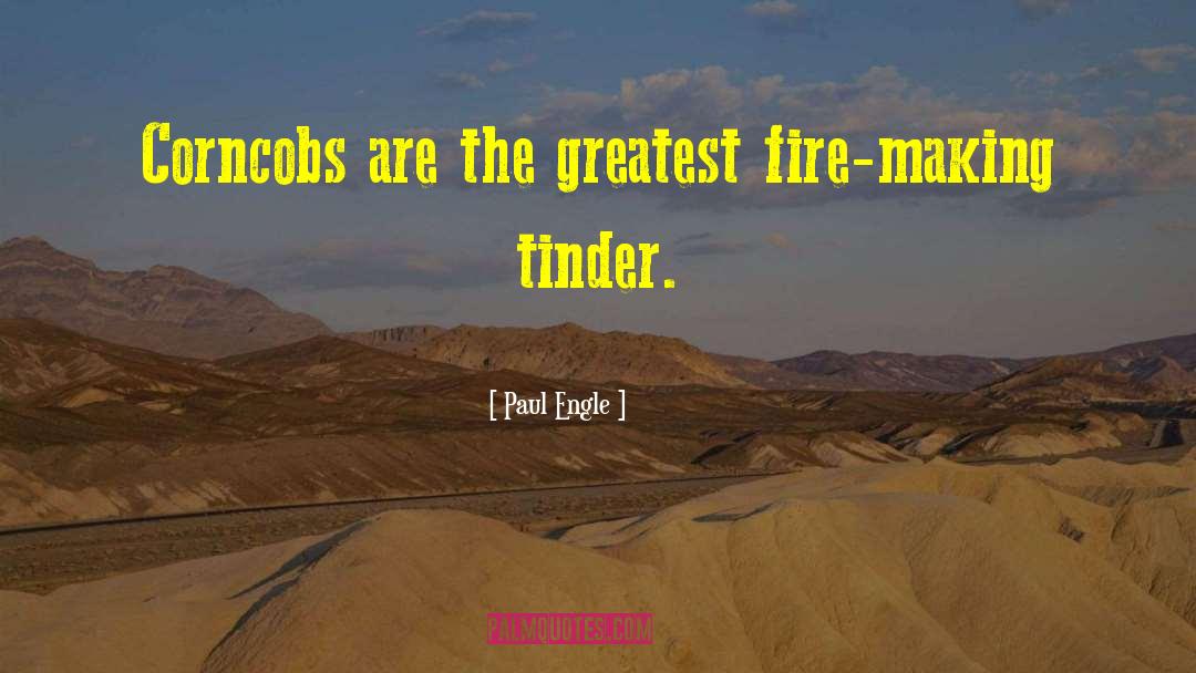 Paul Engle Quotes: Corncobs are the greatest fire-making