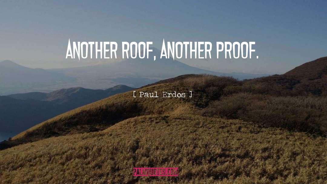 Paul Erdos Quotes: Another roof, another proof.