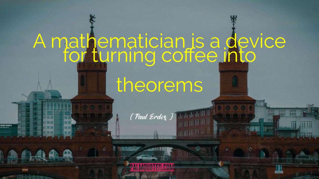 Paul Erdos Quotes: A mathematician is a device
