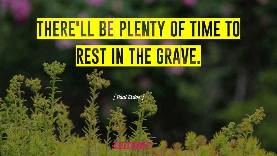 Paul Erdos Quotes: There'll be plenty of time