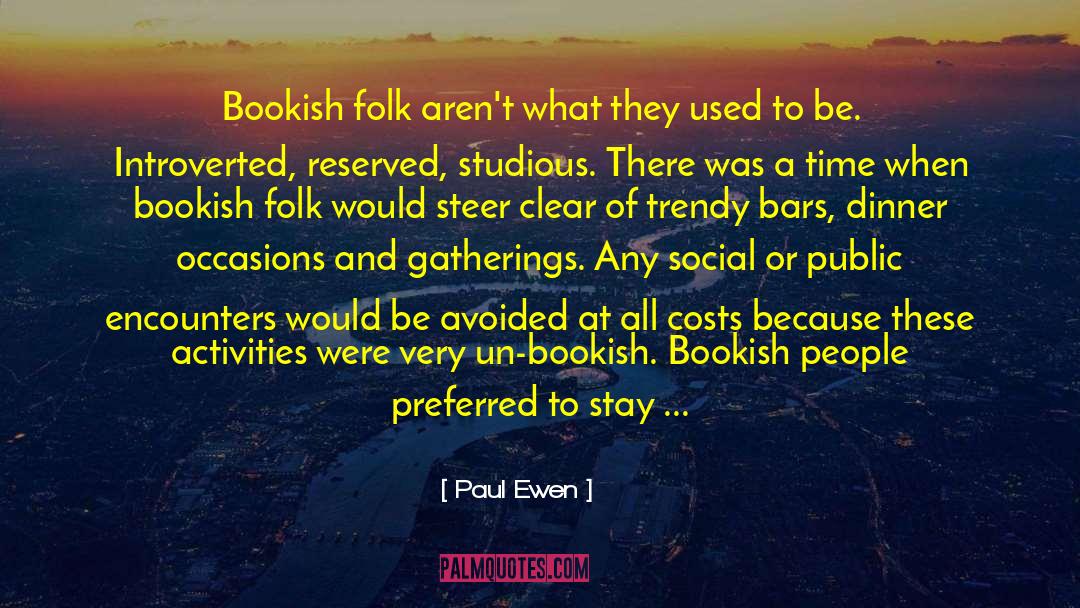 Paul Ewen Quotes: Bookish folk aren't what they