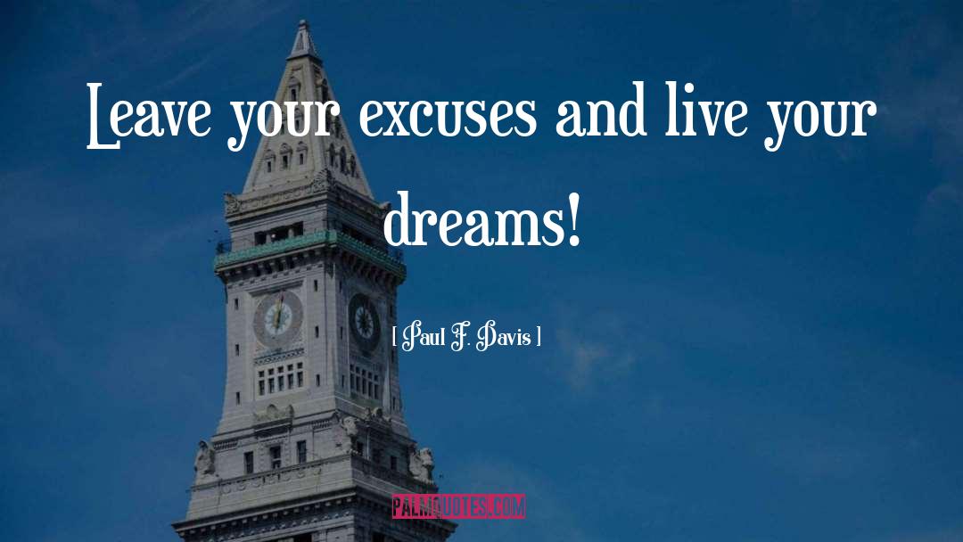 Paul F. Davis Quotes: Leave your excuses and live