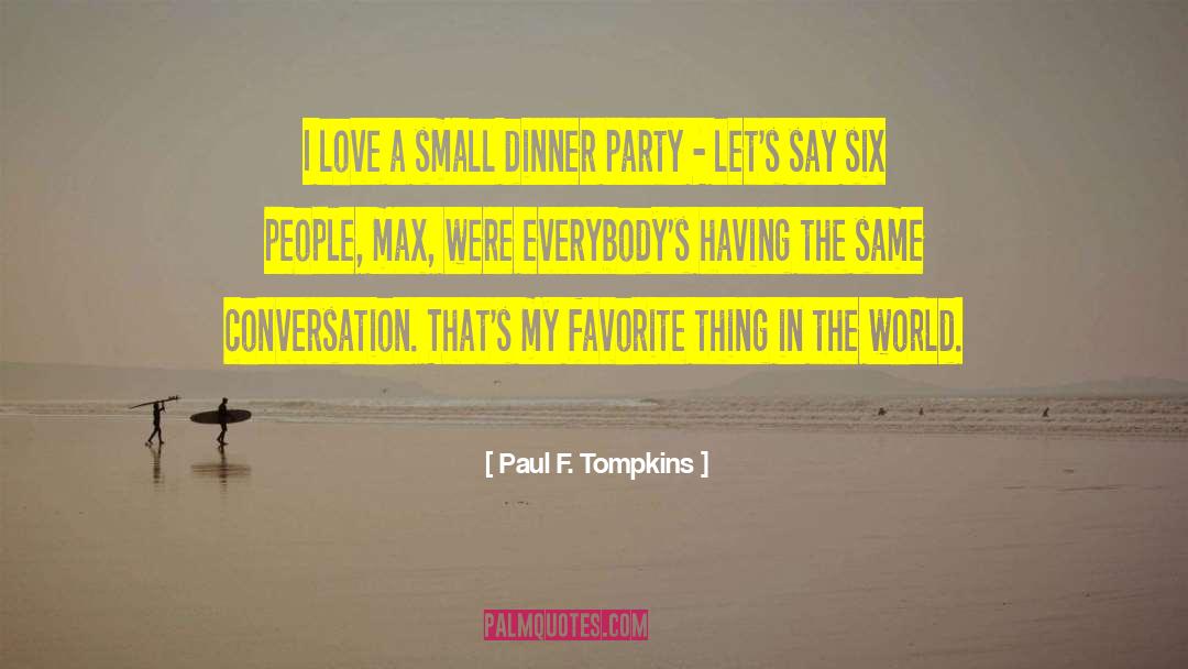 Paul F. Tompkins Quotes: I love a small dinner