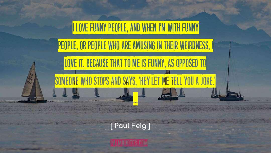 Paul Feig Quotes: I love funny people, and