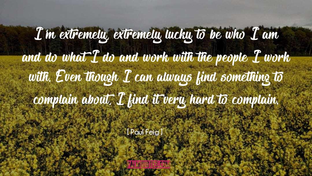 Paul Feig Quotes: I'm extremely, extremely lucky to