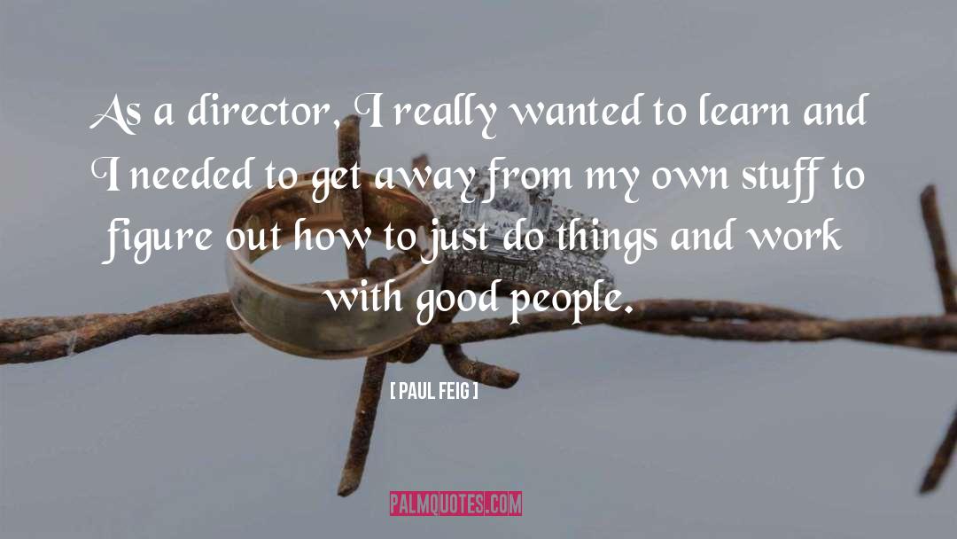 Paul Feig Quotes: As a director, I really