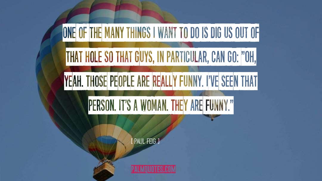 Paul Feig Quotes: One of the many things