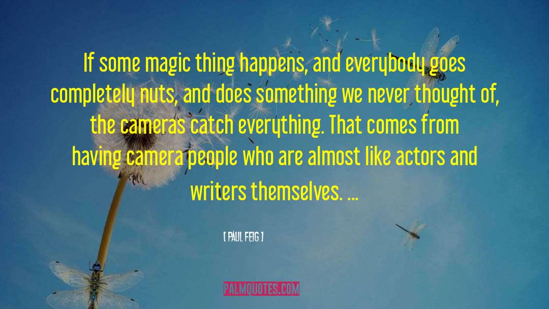 Paul Feig Quotes: If some magic thing happens,