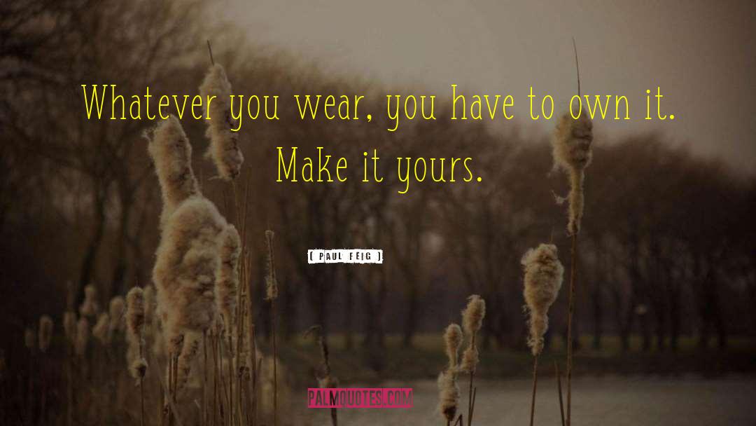 Paul Feig Quotes: Whatever you wear, you have