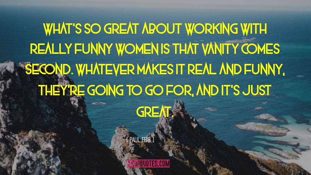 Paul Feig Quotes: What's so great about working