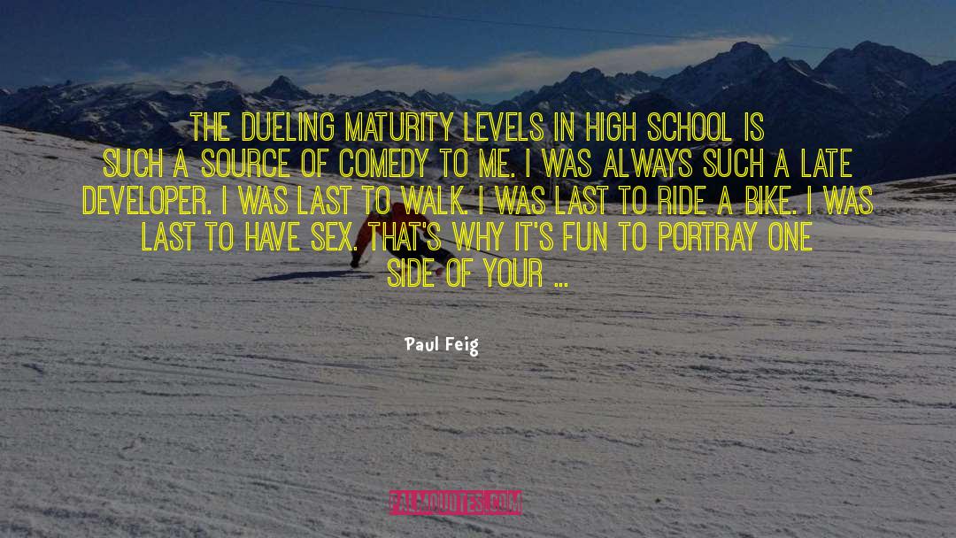 Paul Feig Quotes: The dueling maturity levels in
