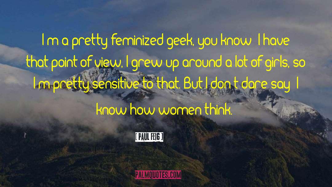 Paul Feig Quotes: I'm a pretty feminized geek,