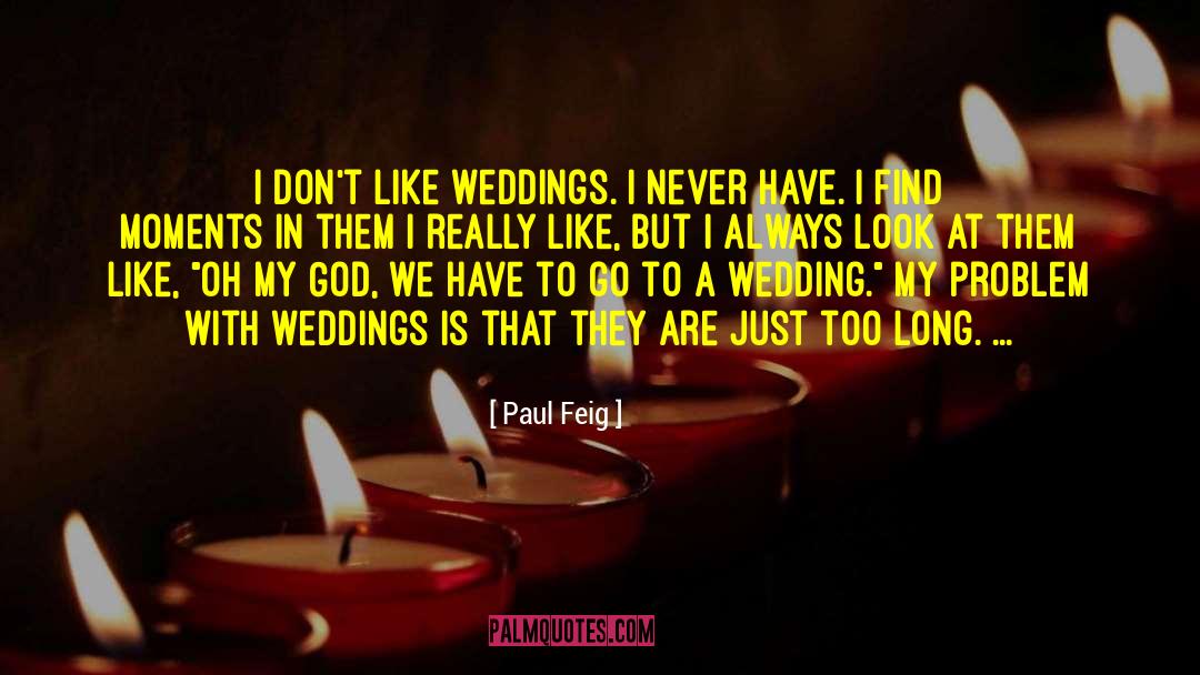 Paul Feig Quotes: I don't like weddings. I
