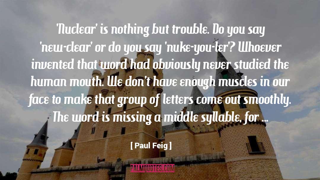 Paul Feig Quotes: 'Nuclear' is nothing but trouble.