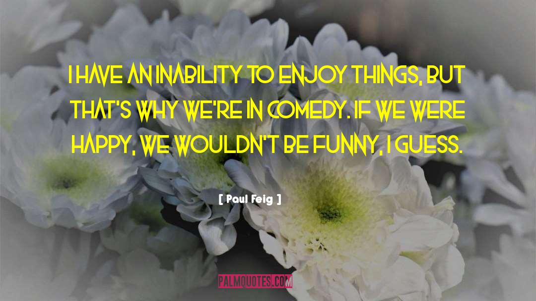 Paul Feig Quotes: I have an inability to