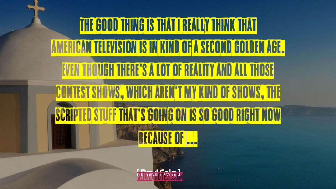 Paul Feig Quotes: The good thing is that