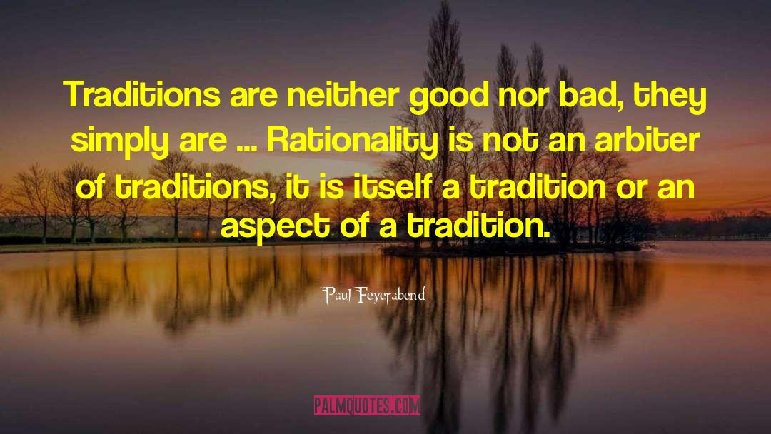 Paul Feyerabend Quotes: Traditions are neither good nor