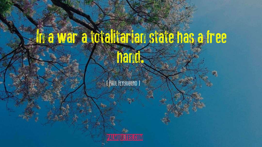 Paul Feyerabend Quotes: In a war a totalitarian