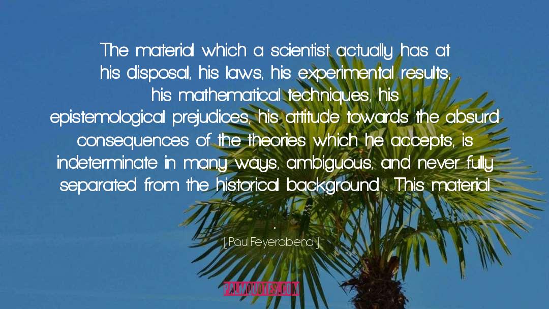 Paul Feyerabend Quotes: The material which a scientist