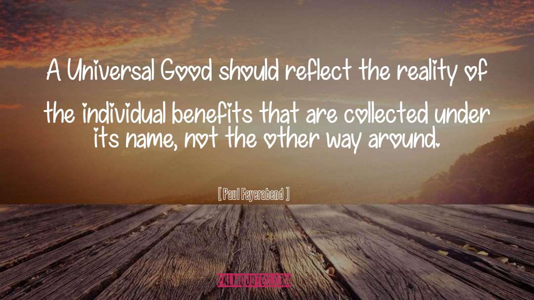 Paul Feyerabend Quotes: A Universal Good should reflect