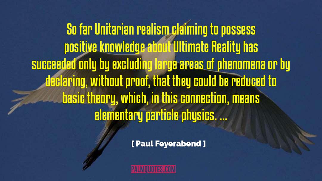 Paul Feyerabend Quotes: So far Unitarian realism claiming