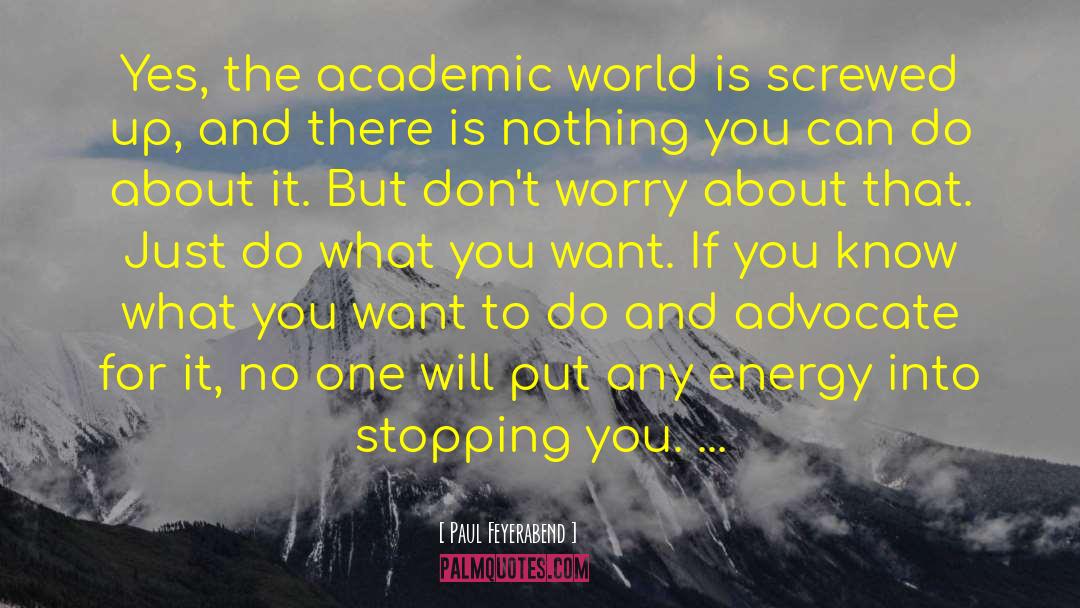 Paul Feyerabend Quotes: Yes, the academic world is