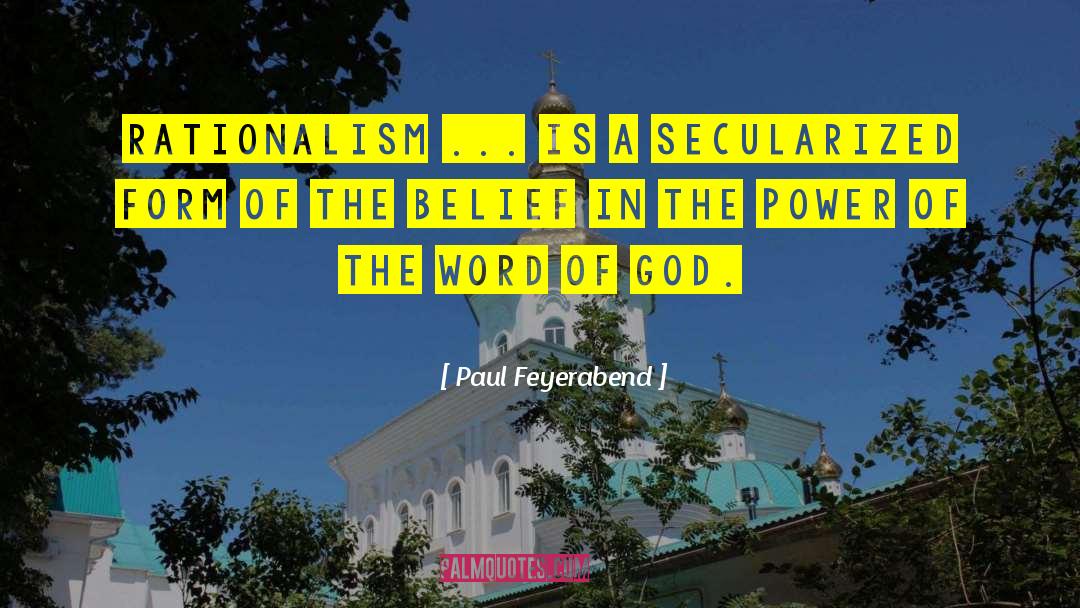 Paul Feyerabend Quotes: Rationalism ... is a secularized