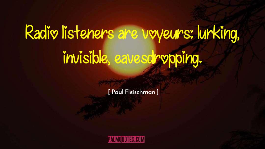 Paul Fleischman Quotes: Radio listeners are voyeurs: lurking,