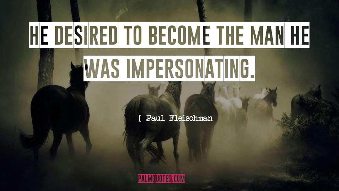 Paul Fleischman Quotes: He desired to become the