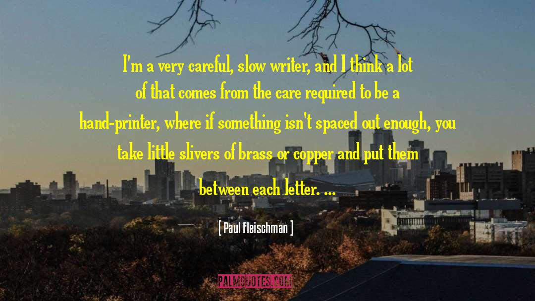 Paul Fleischman Quotes: I'm a very careful, slow