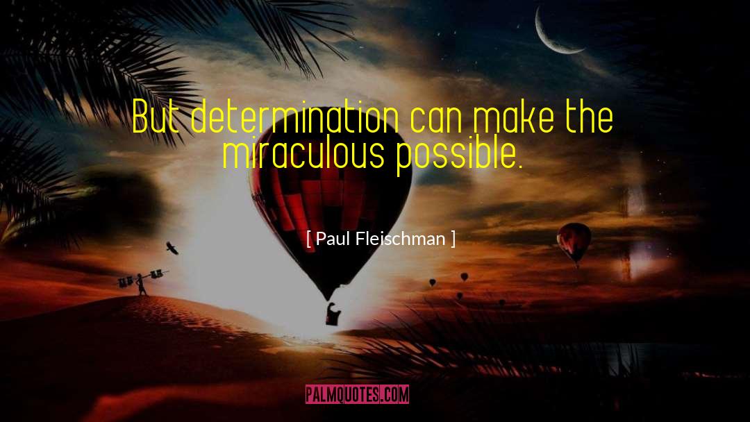 Paul Fleischman Quotes: But determination can make the