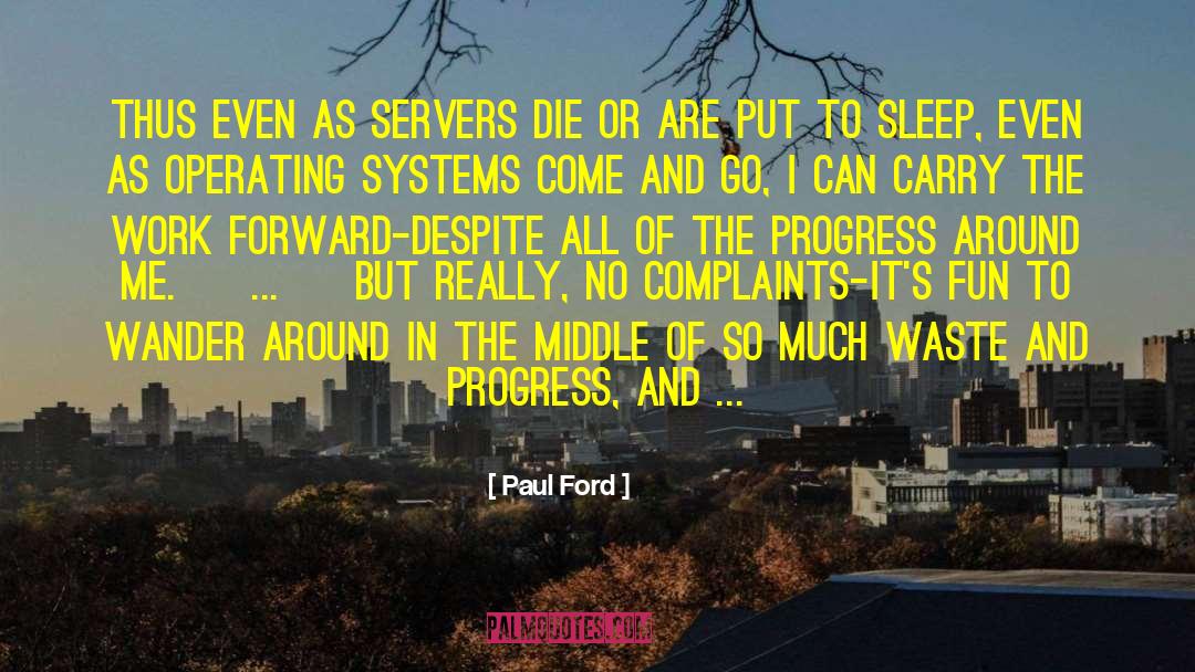 Paul Ford Quotes: Thus even as servers die