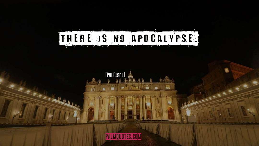 Paul Fussell Quotes: There is no Apocalypse.