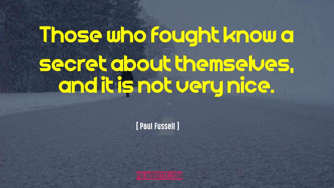 Paul Fussell Quotes: Those who fought know a