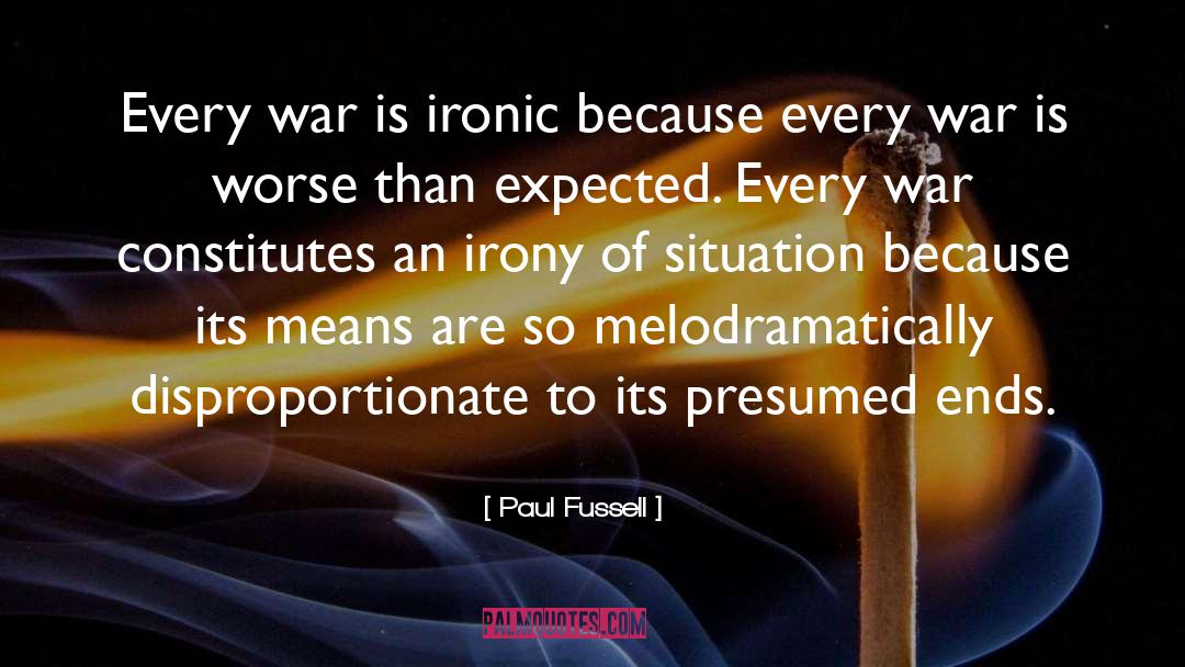 Paul Fussell Quotes: Every war is ironic because